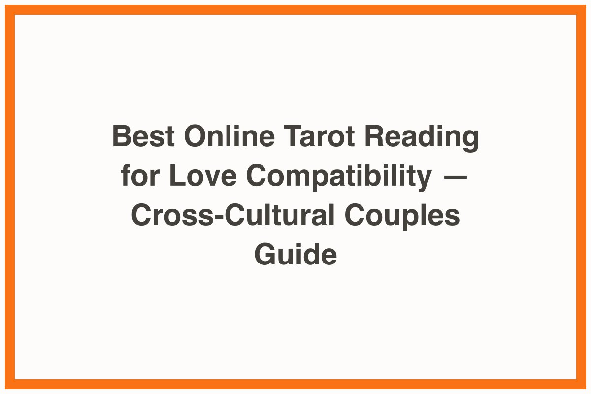 Best Online Tarot Reading for Love Compatibility — Cross-Cultural Couples Guide